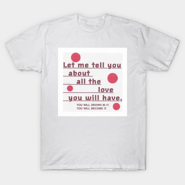 The love you will have T-Shirt by griefmother 